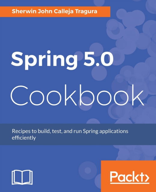 Spring 5.0 Cookbook - Sherwin John Calleja Tragura - Books - Packt Publishing Limited - 9781787128316 - September 26, 2017