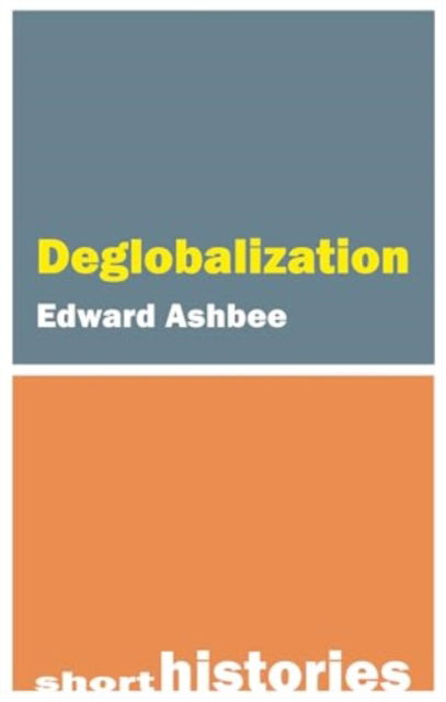 Edward Ashbee · Deglobalization - Short Histories (Paperback Book) (2024)