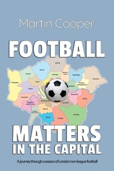 Cover for Martin Cooper · Football Matters In The Capital: A journey through a season of London non-league football (Paperback Book) (2023)