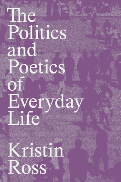 Cover for Kristin Ross · The Politics and Poetics of Everyday Life (Paperback Book) (2023)