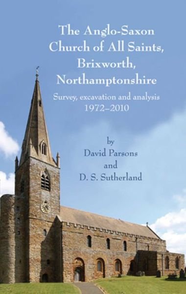 Cover for David Parsons · The Anglo-Saxon Church of All Saints, Brixworth, Northamptonshire: Survey, Excavation and Analysis, 1972-2010 (Gebundenes Buch) (2013)