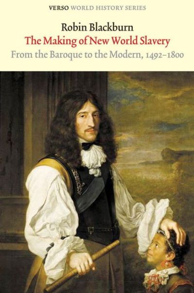 The Making of New World Slavery: From the Baroque to the Modern, 1492-1800 - Verso World History Series - Robin Blackburn - Books - Verso Books - 9781844676316 - August 2, 2010