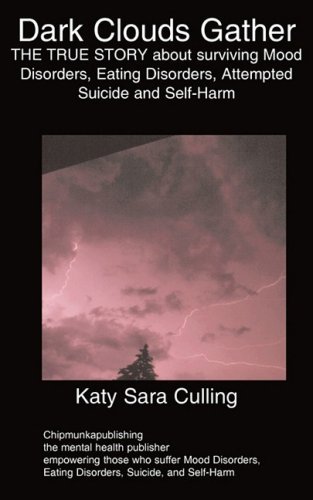 Dark Clouds Gather: THE TRUE STORY About Surviving Mood Disorders, Eating Disorders, Attempted Suicide and Self-Harm - Katy Sara Culling - Bøger - Chipmunkapublishing - 9781847477316 - 8. august 2008