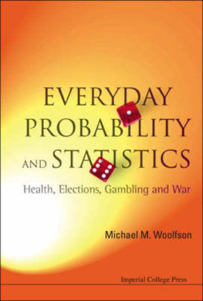 Cover for Woolfson, Michael Mark (University Of York, Uk) · Everyday Probability And Statistics: Health, Elections, Gambling And War (Hardcover Book) (2008)