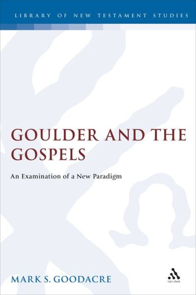 Goulder and the Gospels: An Examination of a New Paradigm - The Library of New Testament Studies - Professor Mark Goodacre - Books - Bloomsbury Publishing PLC - 9781850756316 - December 1, 1996