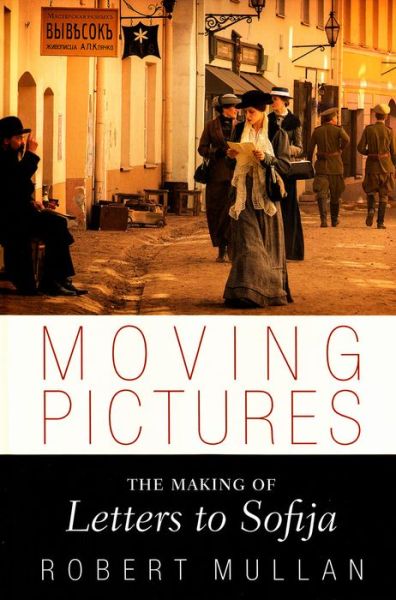 Cover for Robert Mullan · Moving Pictures: The Making of Letters to Sofija (Hardcover Book) (2013)