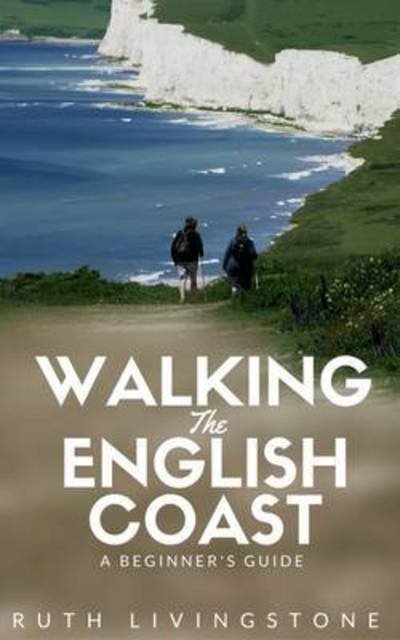 Cover for Ruth Livingstone · Walking the English Coast: A Beginner's Guide (Taschenbuch) [Illustrated edition] (2016)