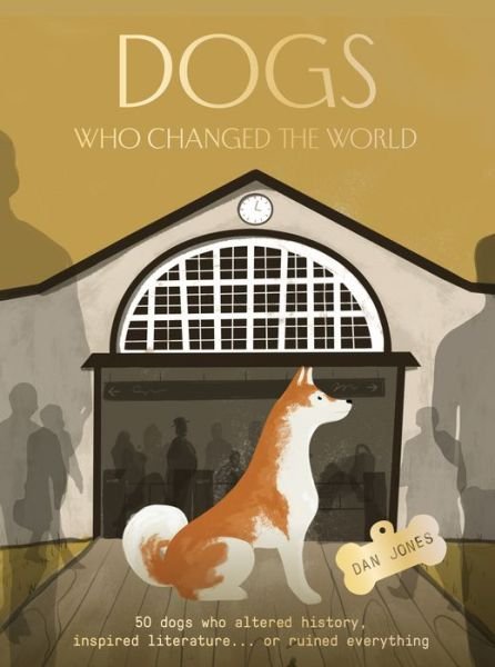 Cover for Dan Jones · Dogs Who Changed the World: 50 dogs who altered history, inspired literature... or ruined everything (Inbunden Bok) (2022)
