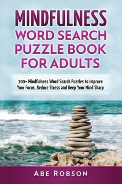 Cover for Abe Robson · Mindfulness Word Search Puzzle Book for Adults: 100+ Mindfulness Word Search Puzzles to Improve Your Focus, Reduce Stress and Keep Your Mind Sharp (The Ultimate Word Search Puzzle Book Series) (Gebundenes Buch) (2022)
