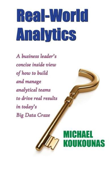 Cover for Michael Koukounas · Real-World Analytics: A Business Leader's Concise Inside View of How to Build and Manage Analytical Teams to Drive Real Results in Today's B (Paperback Book) (2014)