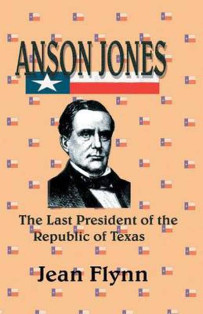 Cover for Jean Flynn · Anson Jones: the Last President of the R (Paperback Book) (1997)