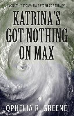 Katrina's Got Nothing on Max: a Constant Storm (True Stories of Survival) - Ophelia Greene - Książki - Carpenters Son Publishing - 9781942587316 - 1 listopada 2015