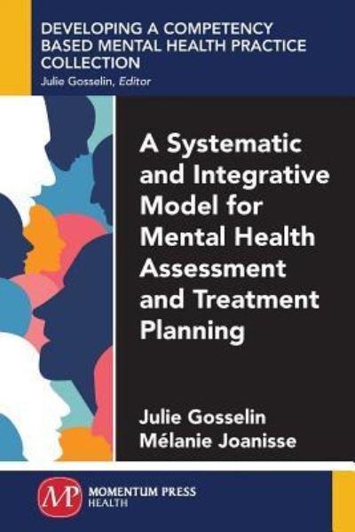 Cover for Julie Gosselin · A Systematic and Integrative Model for Mental Health Assessment and Treatment Planning - Developing A Competency Based Mental Health Practice Collection (Paperback Book) (2016)