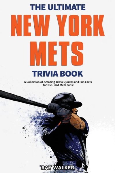 Cover for Ray Walker · The Ultimate New York Mets Trivia Book: A Collection of Amazing Trivia Quizzes and Fun Facts for Die-Hard Mets Fans! (Paperback Book) (2020)