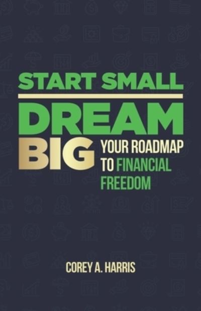 Cover for Harris · Start Small, Dream Big : Your Roadmap to Financial Freedom (Bog) (2023)