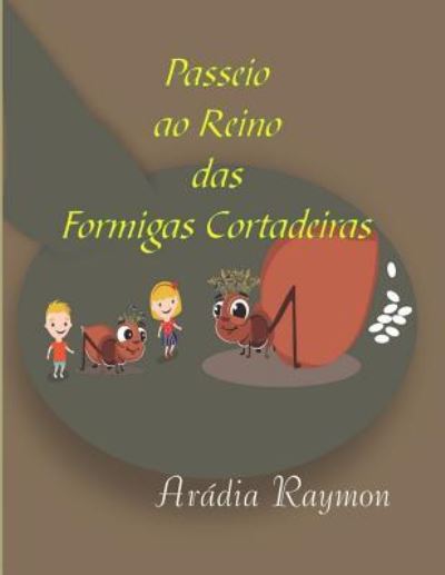 Cover for Aradia Raymon (maria Fernandes Novaes) · Passeio ao Reino das Formigas Cortadeiras (Paperback Bog) (2017)