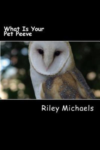 What Is Your Pet Peeve - Riley Michaels - Książki - Createspace Independent Publishing Platf - 9781974100316 - 1 sierpnia 2017