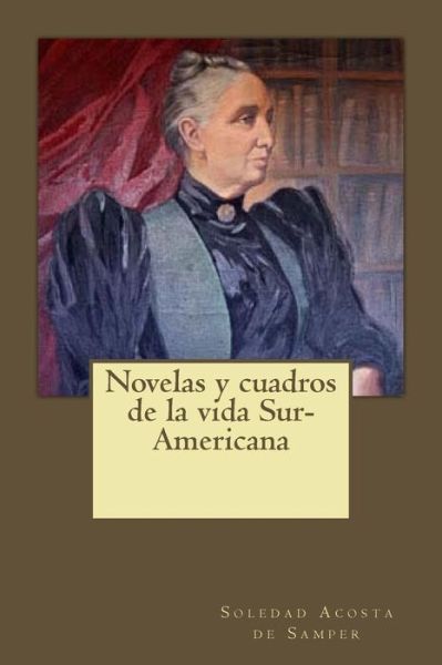 Cover for Soledad Acosta De Samper · Novelas y cuadros de la vida sur-americana (Paperback Book) [Spanish edition] (2017)