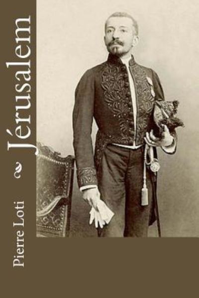 Jerusalem - Pierre Loti - Books - Createspace Independent Publishing Platf - 9781977589316 - September 24, 2017