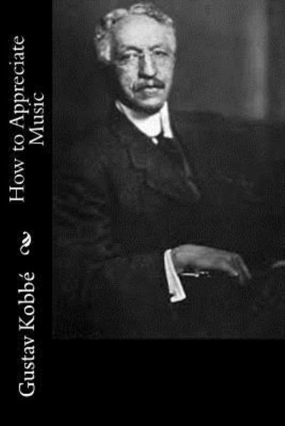 How to Appreciate Music - Gustav Kobbe - Books - Createspace Independent Publishing Platf - 9781977860316 - October 2, 2017
