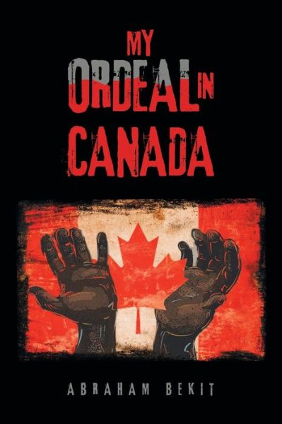 Cover for Abraham Bekit · My Ordeal in Canada (Paperback Book) (2019)
