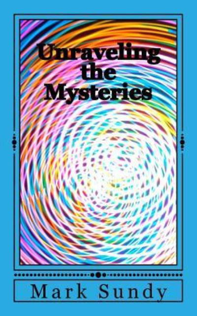 Unraveling the Mysteries - Mark L Sundy - Livres - Createspace Independent Publishing Platf - 9781985243316 - 10 février 2018