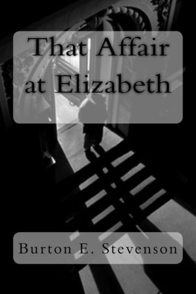 That Affair at Elizabeth - Burton E Stevenson - Książki - Createspace Independent Publishing Platf - 9781987463316 - 2 kwietnia 2018