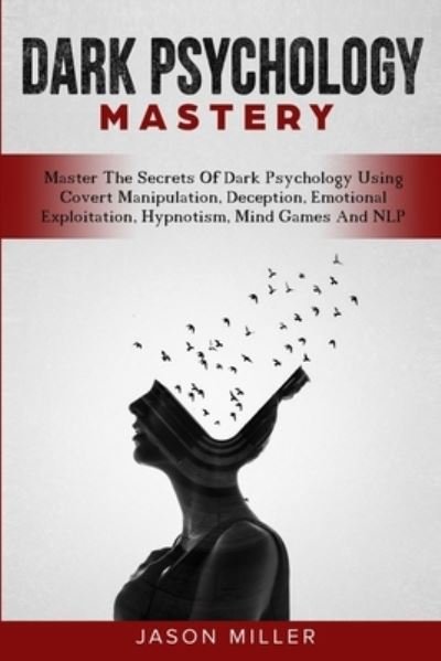 Cover for Jason Miller · Dark Psychology Mastery: Master The Secrets Of Dark Psychology Using Covert Manipulation, Deception, Emotional Exploitation, Hypnotism, Mind Games And NLP (Taschenbuch) (2019)
