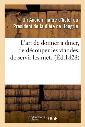 L'art De Donner a Diner, De Decouper Les Viandes, De Servir Les Mets, - Un Ancien Maitre D'hotel Du Pres - Books - HACHETTE LIVRE-BNF - 9782012566316 - May 1, 2012