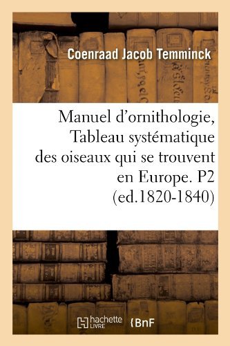 Cover for Temminck C. J. · Manuel D'ornithologie, Tableau Systematique Des Oiseaux Qui Se Trouvent en Europe. P2 (Ed.1820-1840) (French Edition) (Paperback Book) [French edition] (2012)