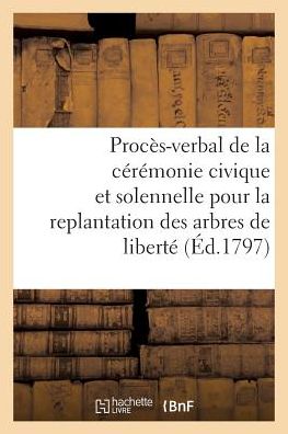 Cover for Sans Auteur · Proces-Verbal de la Ceremonie Civique Et Solennelle Pour La Replantation Des Arbres de Liberte (Paperback Book) (2017)