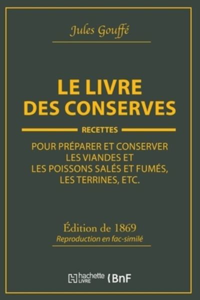 Le Livre Des Conserves, Ou Recettes Pour Preparer Et Conserver Les Viandes - Jules Gouffé - Livros - Hachette Livre - BNF - 9782329354316 - 1 de dezembro de 2019