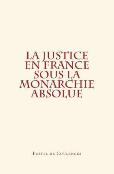 Cover for Fustel De Coulanges · La Justice en France sous la monarchie absolue (Paperback Bog) (2016)