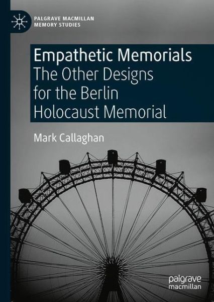 Cover for Mark Callaghan · Empathetic Memorials: The Other Designs for the Berlin Holocaust Memorial - Palgrave Macmillan Memory Studies (Hardcover Book) [1st ed. 2020 edition] (2020)