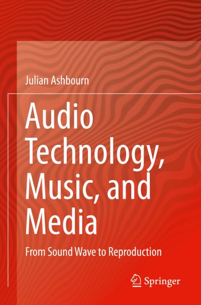 Cover for Julian Ashbourn · Audio Technology, Music, and Media: From Sound Wave to Reproduction (Paperback Book) [1st ed. 2021 edition] (2021)