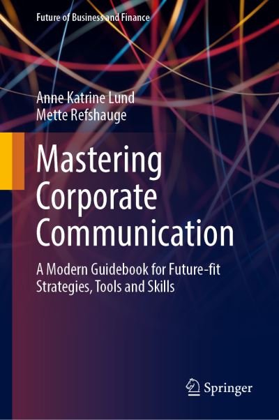 Cover for Anne Katrine Lund · Mastering Corporate Communication: A Modern Guidebook for Future-fit Strategies, Tools and Skills - Future of Business and Finance (Hardcover bog) [1st ed. 2024 edition] (2024)