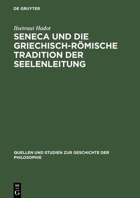 Cover for Ilsetraut Hadot · Seneca und die griechisch-roemische Tradition der Seelenleitung - Quellen Und Studien Zur Geschichte der Philosophie (Hardcover Book) [Reprint 2014 edition] (1969)