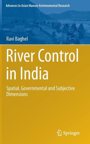 Cover for Ravi Baghel · River Control in India: Spatial, Governmental and Subjective Dimensions - Advances in Asian Human-Environmental Research (Hardcover Book) [2014 edition] (2014)