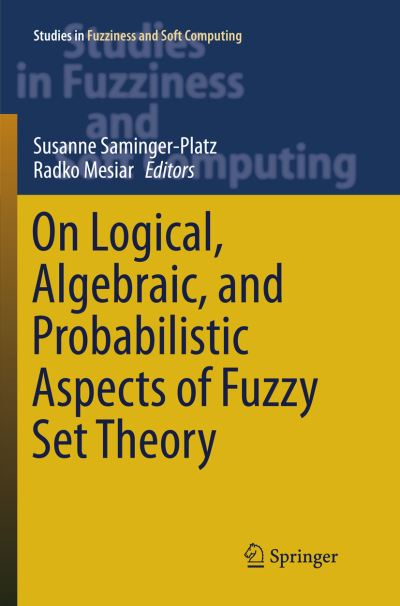 On Logical, Algebraic, and Probabilistic Aspects of Fuzzy Set Theory - Studies in Fuzziness and Soft Computing - - Livros - Springer International Publishing AG - 9783319804316 - 30 de março de 2018