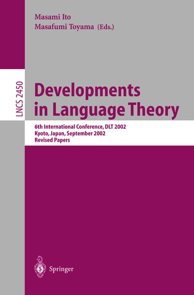 Cover for Masami Ito · Developments in Language Theory: 6th International Conference, DLT 2002, Kyoto, Japan, September 18-21, 2002, Revised Papers - Lecture Notes in Computer Science (Paperback Book) [2003 edition] (2003)