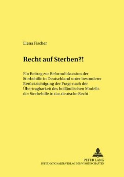 Cover for Elena Fischer · Recht Auf Sterben?!: Ein Beitrag Zur Reformdiskussion Der Sterbehilfe in Deutschland Unter Besonderer Beruecksichtigung Der Frage Nach Der Uebertragbarkeit Des Hollaendischen Modells Der Sterbehilfe in Das Deutsche Recht - Frankfurter Kriminalwissenschaft (Paperback Book) (2004)