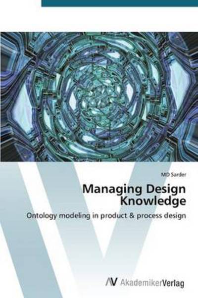 Cover for Md Sarder · Managing Design Knowledge: Ontology Modeling in Product &amp; Process Design (Paperback Book) (2012)