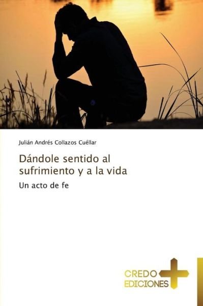Cover for Collazos Cuellar Julian Andres · Dandole Sentido Al Sufrimiento Y a La Vida (Paperback Book) (2015)