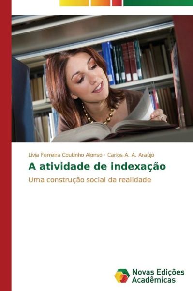 Cover for Carlos A. A. Araújo · A Atividade De Indexação: Uma Construção Social Da Realidade (Paperback Book) [Portuguese edition] (2014)