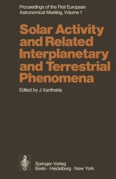 Cover for J Xanthakis · Proceedings of the First European Astronomical Meeting Athens, September 4-9, 1972: Volume 1: Solar Activity and Related Interplanetary and Terrestrial Phenomena (Paperback Book) [Softcover reprint of the original 1st ed. 1973 edition] (2011)