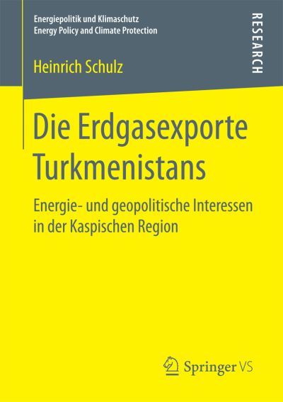Cover for Heinrich Schulz · Die Erdgasexporte Turkmenistans: Energie- Und Geopolitische Interessen in Der Kaspischen Region - Energiepolitik Und Klimaschutz. Energy Policy and Climate Pr (Paperback Book) [1. Aufl. 2018 edition] (2017)