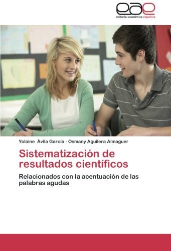 Cover for Osmany Aguilera Almaguer · Sistematización De Resultados Científicos: Relacionados Con La Acentuación De Las Palabras  Agudas (Taschenbuch) [Spanish edition] (2013)