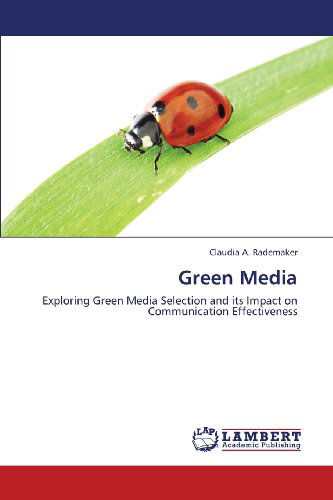 Cover for Claudia A. Rademaker · Green Media: Exploring Green Media Selection and Its Impact on Communication Effectiveness (Paperback Book) (2013)