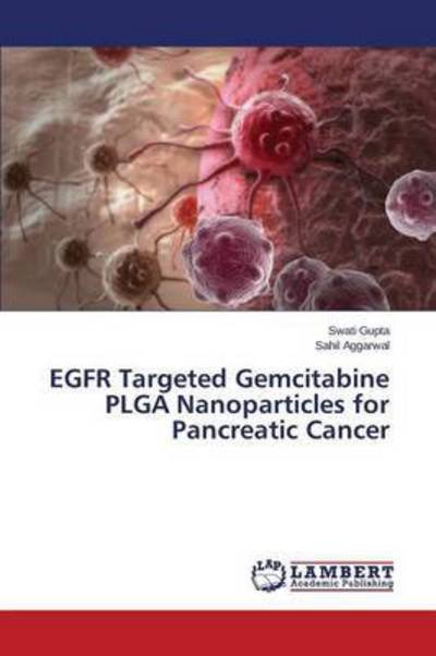 Egfr Targeted Gemcitabine Plga Nanoparticles for Pancreatic Cancer - Gupta Swati - Bøker - LAP Lambert Academic Publishing - 9783659768316 - 10. august 2015