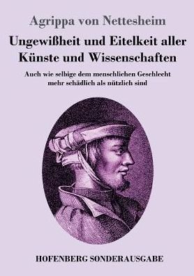 Cover for Agrippa Von Nettesheim · Ungewissheit und Eitelkeit aller Kunste und Wissenschaften: Auch wie selbige dem menschlichen Geschlecht mehr schadlich als nutzlich sind (Pocketbok) (2017)